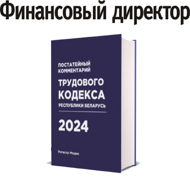 Подписка на печатный журнал «Финансовый директор» + книга «Постатейный комментарий Трудового кодекса Республики Беларусь»